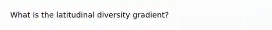 What is the latitudinal diversity gradient?