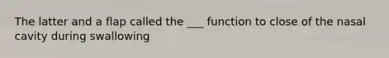 The latter and a flap called the ___ function to close of the nasal cavity during swallowing