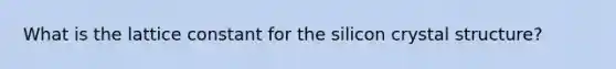 What is the lattice constant for the silicon crystal structure?