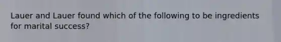 Lauer and Lauer found which of the following to be ingredients for marital success?​