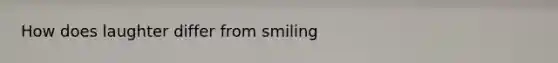 How does laughter differ from smiling