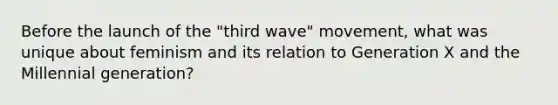 Before the launch of the "third wave" movement, what was unique about feminism and its relation to Generation X and the Millennial generation?