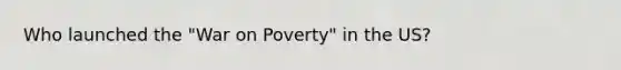 Who launched the "War on Poverty" in the US?