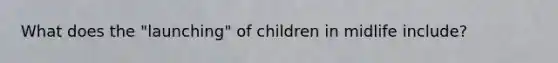 What does the "launching" of children in midlife include?