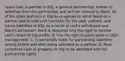 Laura Lark, a partner in DSJ, a general partnership, wishes to withdraw from the partnership and sell her interest to Ward. All of the other partners in DSJ have agreed to admit Ward as a partner and to hold Lark harmless for the past, present, and future liabilities of DSJ. As a result of Lark's withdrawal and Ward's admission, Ward A. Acquired only the right to receive Lark's share of DSJ profits. B. Has the right to participate in DSJ's management. C. Is personally liable for partnership liabilities arising before and after being admitted as a partner. D. Must contribute cash or property to DSJ to be admitted with full partnership rights.