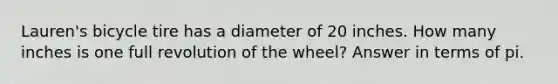 Lauren's bicycle tire has a diameter of 20 inches. How many inches is one full revolution of the wheel? Answer in terms of pi.