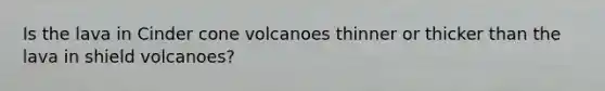 Is the lava in Cinder cone volcanoes thinner or thicker than the lava in shield volcanoes?