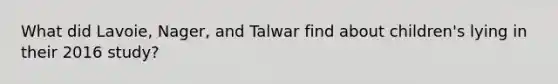 What did Lavoie, Nager, and Talwar find about children's lying in their 2016 study?