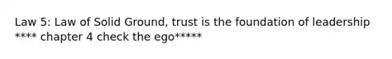 Law 5: Law of Solid Ground, trust is the foundation of leadership **** chapter 4 check the ego*****