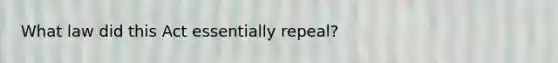 What law did this Act essentially repeal?