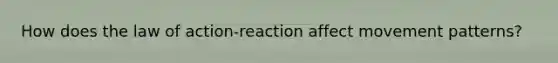 How does the law of action-reaction affect movement patterns?