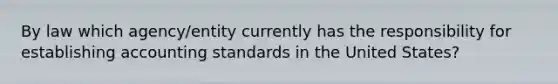 By law which agency/entity currently has the responsibility for establishing accounting standards in the United States?