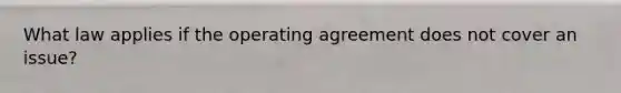 What law applies if the operating agreement does not cover an issue?