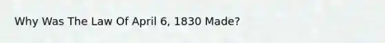 Why Was The Law Of April 6, 1830 Made?