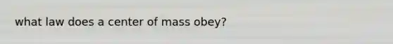 what law does a center of mass obey?