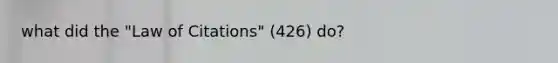 what did the "Law of Citations" (426) do?