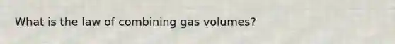 What is the law of combining gas volumes?