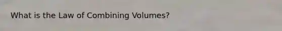 What is the Law of Combining Volumes?