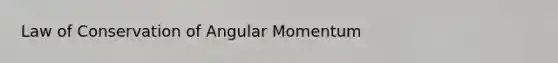 Law of <a href='https://www.questionai.com/knowledge/kMBPAE1hZZ-conservation-of-angular-momentum' class='anchor-knowledge'>conservation of angular momentum</a>