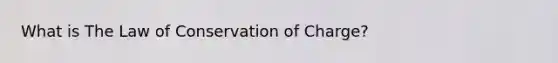 What is The Law of Conservation of Charge?