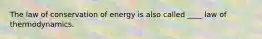 The law of conservation of energy is also called ____ law of thermodynamics.