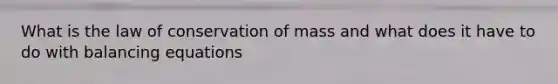 What is the law of conservation of mass and what does it have to do with balancing equations