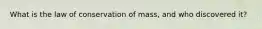 What is the law of conservation of mass, and who discovered it?