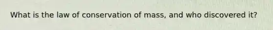 What is the law of conservation of mass, and who discovered it?