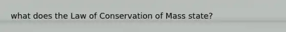 what does the Law of Conservation of Mass state?