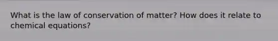 What is the law of conservation of matter? How does it relate to chemical equations?