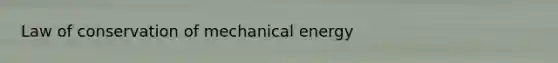 Law of conservation of mechanical energy