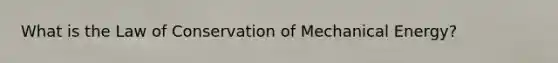 What is the Law of Conservation of Mechanical Energy?