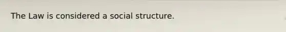 The Law is considered a social structure.