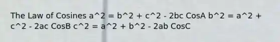 The Law of Cosines a^2 = b^2 + c^2 - 2bc CosA b^2 = a^2 + c^2 - 2ac CosB c^2 = a^2 + b^2 - 2ab CosC