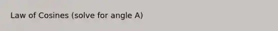 Law of Cosines (solve for angle A)