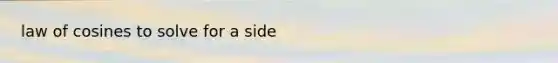 <a href='https://www.questionai.com/knowledge/kUDQyiiJMc-law-of-cosines' class='anchor-knowledge'>law of cosines</a> to solve for a side
