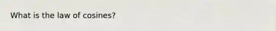 What is the <a href='https://www.questionai.com/knowledge/kUDQyiiJMc-law-of-cosines' class='anchor-knowledge'>law of cosines</a>?