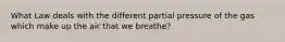 What Law deals with the different partial pressure of the gas which make up the air that we breathe?