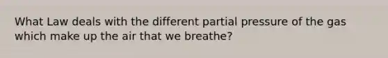 What Law deals with the different partial pressure of the gas which make up the air that we breathe?