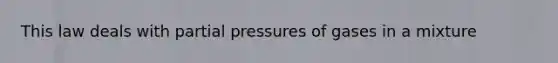 This law deals with partial pressures of gases in a mixture