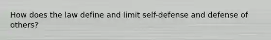 How does the law define and limit self-defense and defense of others?