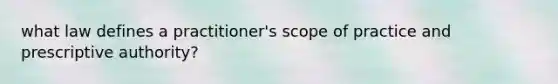 what law defines a practitioner's scope of practice and prescriptive authority?