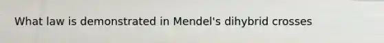 What law is demonstrated in Mendel's dihybrid crosses