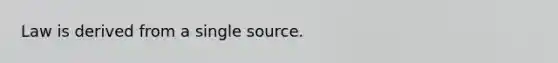 Law is derived from a single source.