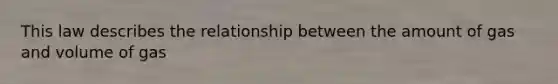 This law describes the relationship between the amount of gas and volume of gas