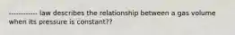 ------------ law describes the relationship between a gas volume when its pressure is constant??