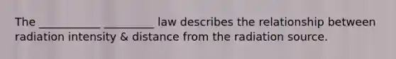 The ___________ _________ law describes the relationship between radiation intensity & distance from the radiation source.