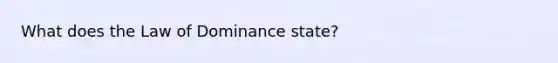 What does the Law of Dominance state?