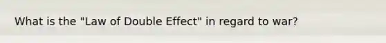 What is the "Law of Double Effect" in regard to war?