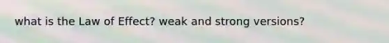 what is the Law of Effect? weak and strong versions?